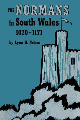 The Normans in South Wales, 1070-1171 - Lynn H. Nelson - cover