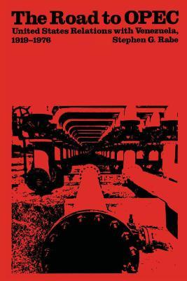 The Road to OPEC: United States Relations with Venezuela, 1919-1976 - Stephen G. Rabe - cover