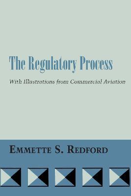 The Regulatory Process: With Illustrations from Commercial Aviation - Emmette S. Redford - cover