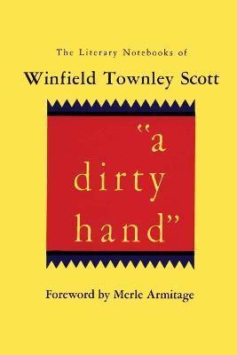 "a dirty hand": The Literary Notebooks of Winfield Townley Scott - Winfield Townley Scott - cover