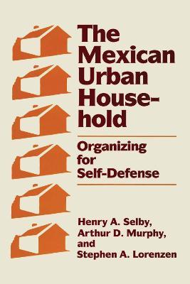 The Mexican Urban Household: Organizing for Self-Defense - Henry A. Selby,Arthur D. Murphy,Stephen A. Lorenzen - cover