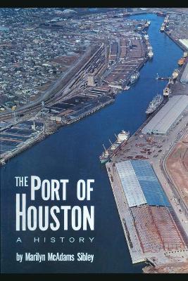 The Port of Houston: A History - Marilyn McAdams Sibley - cover