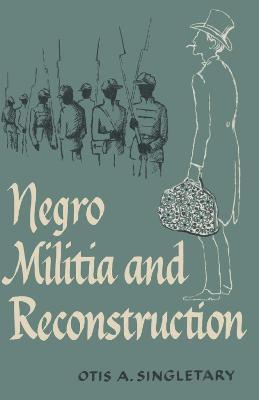Negro Militia and Reconstruction - Otis A. Singletary - cover