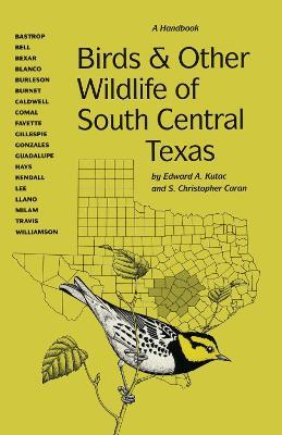 Birds and Other Wildlife of South Central Texas: A Handbook - Edward A. Kutac,S. Christopher Caran - cover