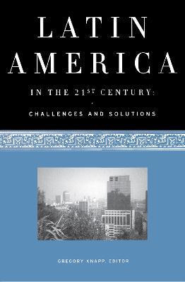 Latin America in the 21st Century: Challenges and Solutions - cover