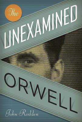 The Unexamined Orwell - John Rodden - cover