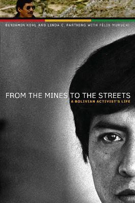 From the Mines to the Streets: A Bolivian Activist's Life - Benjamin H. Kohl,Linda C. Farthing,Felix Muruchi - cover