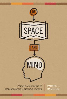Of Space and Mind: Cognitive Mappings of Contemporary Chicano/a Fiction - Patrick L. Hamilton - cover