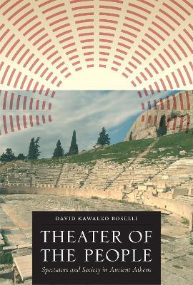 Theater of the People: Spectators and Society in Ancient Athens - David Kawalko Roselli - cover