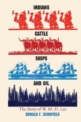 Indians, Cattle, Ships, and Oil: The Story of W. M. D. Lee - Donald F. Schofield - cover