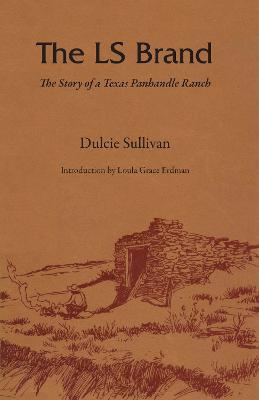 The LS Brand: The Story of a Texas Panhandle Ranch - Dulcie Sullivan - cover