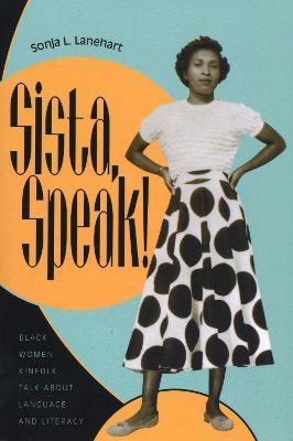 Sista, Speak!: Black Women Kinfolk Talk about Language and Literacy - Sonja L. Lanehart - cover