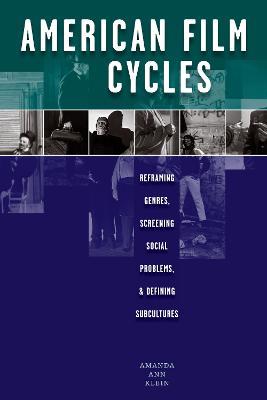 American Film Cycles: Reframing Genres, Screening Social Problems, and Defining Subcultures - Amanda Ann Klein - cover