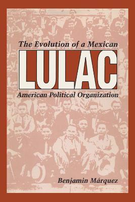 LULAC: The Evolution of a Mexican American Political Organization - Benjamin Marquez - cover