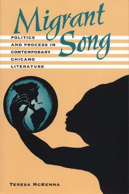 Migrant Song: Politics and Process in Contemporary Chicano Literature - Teresa McKenna - cover