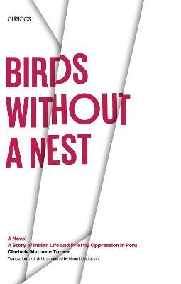 Birds without a Nest: A Novel: A Story of Indian Life and Priestly Oppression in Peru - Clorinda Matto de Turner - cover