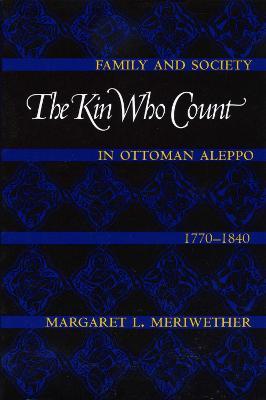 The Kin Who Count: Family and Society in Ottoman Aleppo, 1770-1840 - Margaret Lee Meriwether - cover
