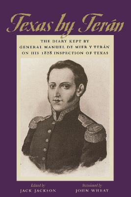 Texas by Teran: The Diary Kept by General Manuel de Mier y Teran on His 1828 Inspection of Texas - General Manuel de Mier y Teran - cover