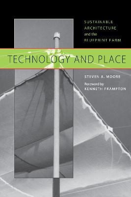 Technology and Place: Sustainable Architecture and the Blueprint Farm - Steven A. Moore - cover