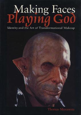 Making Faces, Playing God: Identity and the Art of Transformational Makeup - Thomas Morawetz - cover