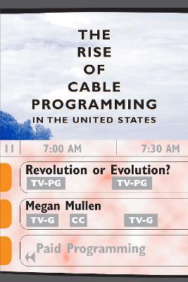 The Rise of Cable Programming in the United States: Revolution or Evolution? - Megan Mullen - cover