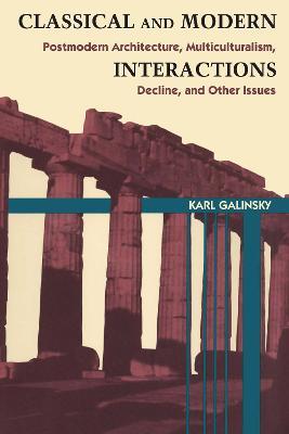 Classical and Modern Interactions: Postmodern Architecture, Multiculturalism, Decline, and Other Issues - Karl Galinsky - cover