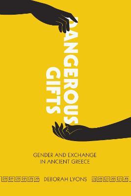 Dangerous Gifts: Gender and Exchange in Ancient Greece - Deborah Lyons - cover
