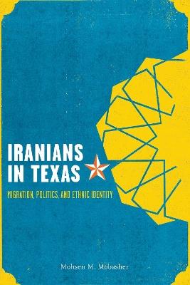 Iranians in Texas: Migration, Politics, and Ethnic Identity - Mohsen M. Mobasher - cover