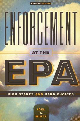 Enforcement at the EPA: High Stakes and Hard Choices, Revised Edition - Joel A. Mintz - cover