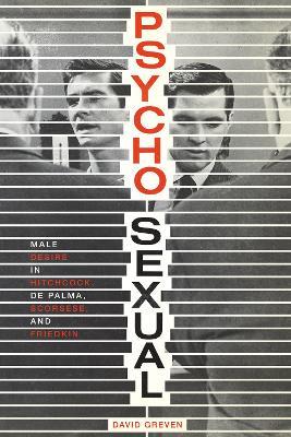 Psycho-Sexual: Male Desire in Hitchcock, De Palma, Scorsese, and Friedkin - David Greven - cover