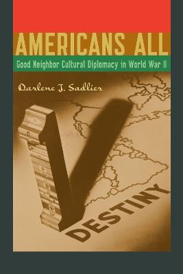 Americans All: Good Neighbor Cultural Diplomacy in World War II - Darlene J. Sadlier - cover