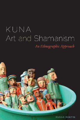 Kuna Art and Shamanism: An Ethnographic Approach - Paolo Fortis - cover