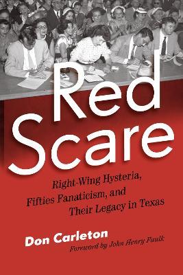 Red Scare: Right-Wing Hysteria, Fifties Fanaticism, and Their Legacy in Texas - Don Carleton - cover