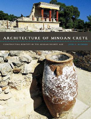 Architecture of Minoan Crete: Constructing Identity in the Aegean Bronze Age - John C. McEnroe - cover