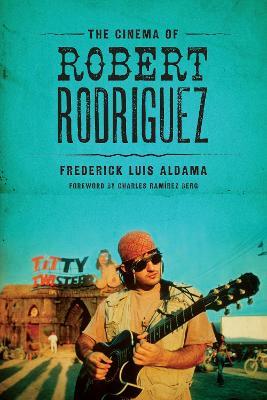 The Cinema of Robert Rodriguez - Frederick Luis Aldama - cover