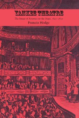 Yankee Theatre: The Image of America on the Stage, 1825-1850 - Francis Hodge - cover