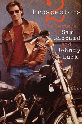 Two Prospectors: The Letters of Sam Shepard and Johnny Dark - Sam Shepard,Johnny Dark - cover