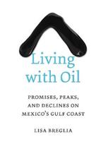 Living with Oil: Promises, Peaks, and Declines on Mexico's Gulf Coast