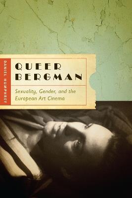 Queer Bergman: Sexuality, Gender, and the European Art Cinema - Daniel Humphrey - cover