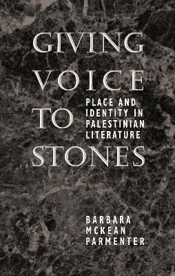 Giving Voice to Stones: Place and Identity in Palestinian Literature - Barbara McKean Parmenter - cover