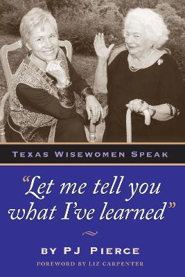 "Let me tell you what I've learned": Texas Wisewomen Speak - PJ Pierce - cover
