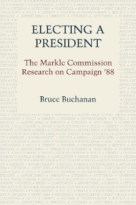 Electing a President: The Markle Commission Research on Campaign '88 - Bruce Buchanan - cover