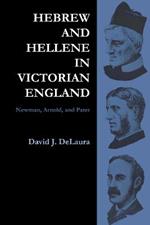 Hebrew and Hellene in Victorian England: Newman, Arnold, and Pater