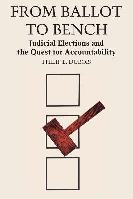 From Ballot to Bench: Judicial Elections and the Quest for Accountability - Philip L. Dubois - cover
