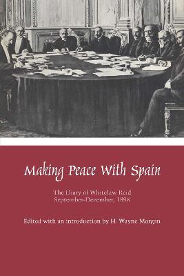 Making Peace with Spain: The Diary of Whitelaw Reid, September-December, 1898 - Whitelaw Reid - cover