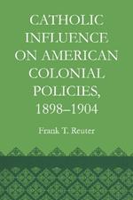 Catholic Influence on American Colonial Policies, 1898-1904