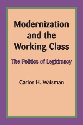 Modernization and the Working Class: The Politics of Legitimacy - Carlos H. Waisman - cover