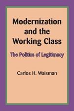 Modernization and the Working Class: The Politics of Legitimacy
