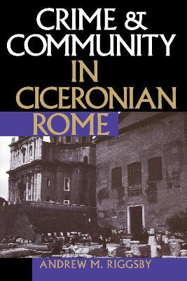 Crime and Community in Ciceronian Rome - Andrew M. Riggsby - cover