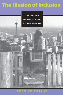 The Illusion of Inclusion: The Untold Political Story of San Antonio - Rodolfo Rosales - cover